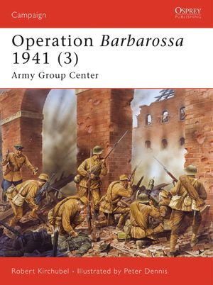 Operation Barbarossa 1941 (3) : Army Group Center - Robert Kirchubel