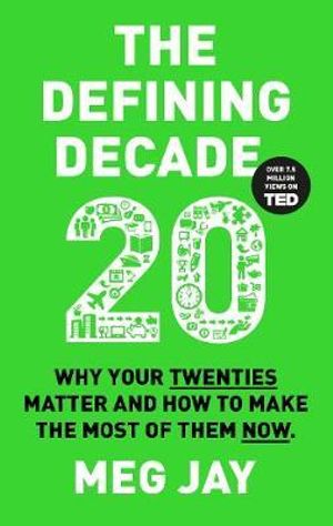 The Defining Decade : Why Your Twenties Matter and How to Make the Most of Them Now - Meg Jay