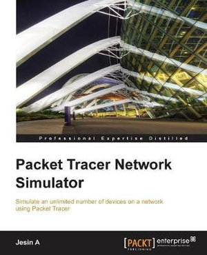 Packet Tracer Network Simulator : Professional Expertise Distilled - Jesin A