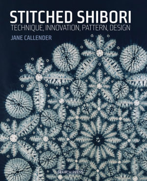 Stitched Shibori : Technique, Innovation, Pattern, Design - Jane Callender