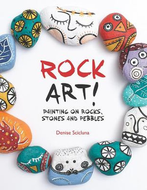 Rock Art! : Painting on Rocks, Stones and Pebbles - Denise Scicluna