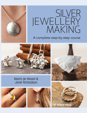 Silver Jewellery Making : A Complete Step-By-Step Course - Machi de Waard