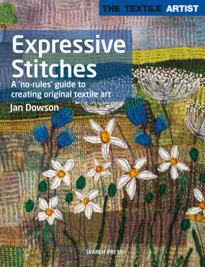 Textile Artist : Expressive Stitches: A No-Rules Guide to Creating Original Textile Art - Jan Dowson