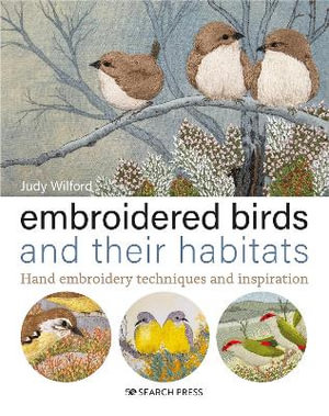 Embroidered Birds and Their Habitats : Hand Embroidery Techniques and Inspiration - Judy Wilford