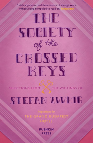 The Society of the Crossed Keys : Selections from the Writings of Stefan Zweig, Inspirations for the Grand Budapest Hotel - Stefan Zweig