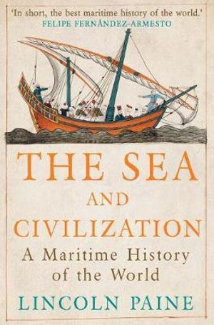 The Sea and Civilization : A Maritime History of the World - Lincoln P. Paine