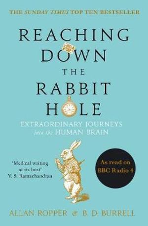 Reaching Down the Rabbit Hole : Extraordinary Journeys into the Human Brain - Allan Ropper