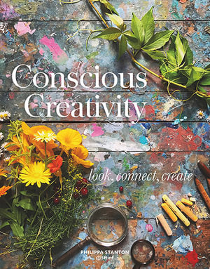 Conscious Creativity : Look. Connect. Create. - Philippa Stanton