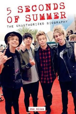 5 Seconds of Summer : The Unauthorized Biography - Joe Allan
