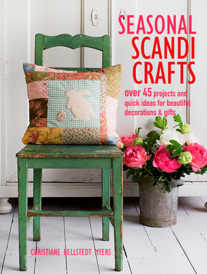 Seasonal Scandi Crafts : Over 45 Projects and Quick Ideas for Beautiful Decorations & Gifts - Christiane Bellstedt Myers