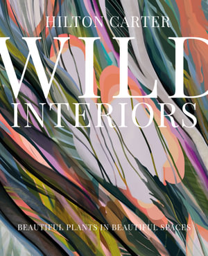 Wild Interiors : Beautiful plants in beautiful spaces - Hilton Carter