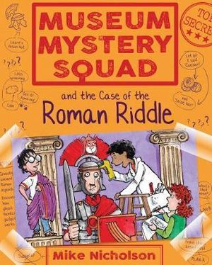 Museum Mystery Squad and the Case of the Roman Riddle : Young Kelpies - Mike Nicholson