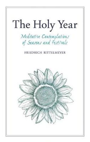 The Holy Year : Meditative Contemplations of Seasons and Festivals - Friedrich Rittelmeyer