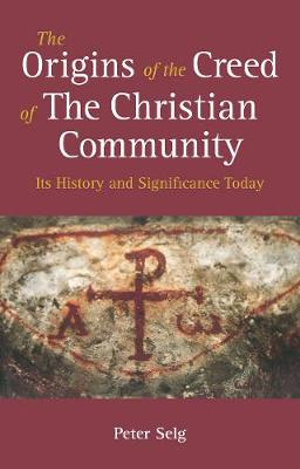 The Origins of the Creed of the Christian Community : Its History and Significance Today - Peter Selg