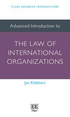 Advanced Introduction to the Law of International Organizations : Elgar Advanced Introductions series - Jan Klabbers