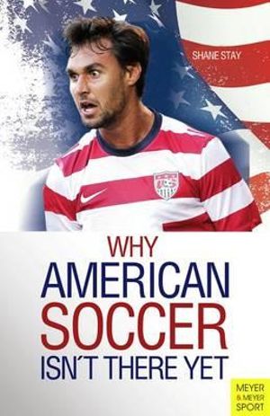 Why American Soccer Isn't There Yet : Meyer & Meyer Sport - Shane Stay