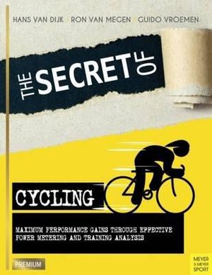 Secret of Cycling : Maximum Peformance Gains Through Effective Power Metering and Training a - Hans Van Dijk