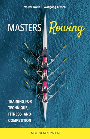 Masters Rowing : Training for Technique, Fitness, and Competition - Dr. Volker Nolte