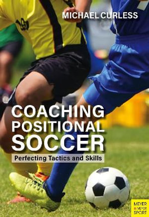 Coaching Positional Soccer : Perfecting Principles and Skills - Michael Curless