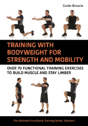 Training With Bodyweight for Strength and Mobility : Over 70 Functional Training Exercises to Build Muscle and Stay Limber - Guido Bruscia