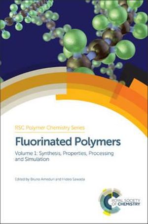 Fluorinated Polymers : Volume 1: Synthesis, Properties, Processing and Simulation - Bruno Ameduri