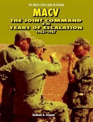 Macv : The Joint Command in the Years of Escalation, 1962-1967 - Graham a. Cosmas