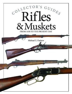 Rifles & Muskets : From 1450 to the Present Day - Michael E. Haskew