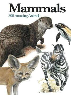 Mammals : 300 Amazing Animals - Chris McNab