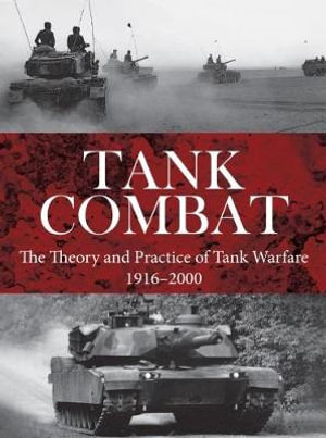 Tank Combat : The Theory and Practice of Tank Warfare 1916-2000 - Christer Jorgensen