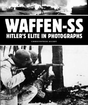 Waffen-SS : Hitler's Elite in Photographs - Christopher Ailsby