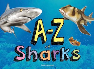 Aâ"Z of Sharks : The alphabet of the shark world, from Angel Shark to Zebra Shark - Paula Hammond