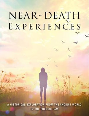 Near-Death Experiences : A Historical Exploration from the Ancient World to the Present Day - Marisa St Clair