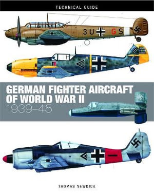 German Fighter Aircraft of World War II : Technical Guides - Thomas Newdick