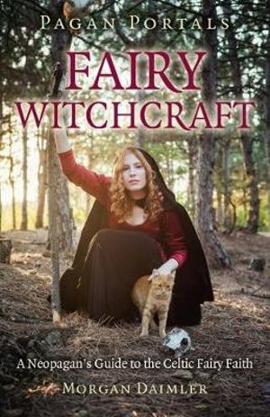 Pagan Portals - Fairy Wit Raft : A Neopagan's Guide to the Celtic Fairy Faith - Morgan Daimler