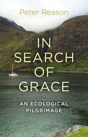 In Search of Grace : An Ecological Pilgrimage - Peter Reason