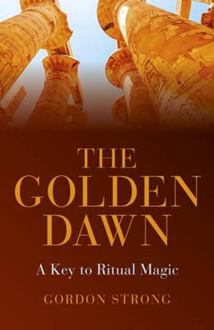 The Golden Dawn - A Key to Ritual Magic - Gordon Strong