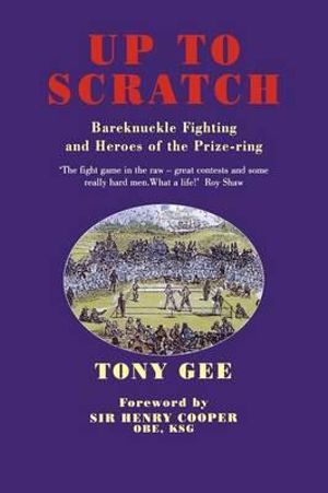 Up to Scratch : Bareknuckle Fighting and Heroes of the Prize-ring - Tony Gee