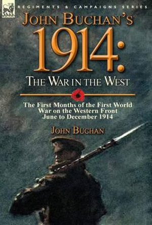 John Buchan's 1914 : the War in the West-the First Months of the First World War on the Western Front-June to December 1914 - John Buchan