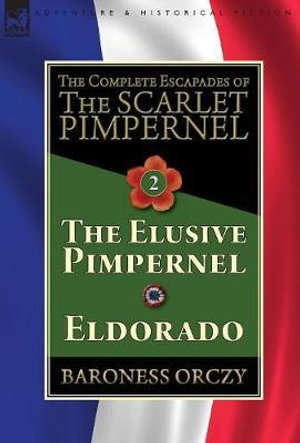 The Complete Escapades of The Scarlet Pimpernel-Volume 2 : The Elusive Pimpernel & Eldorado - Baroness Orczy