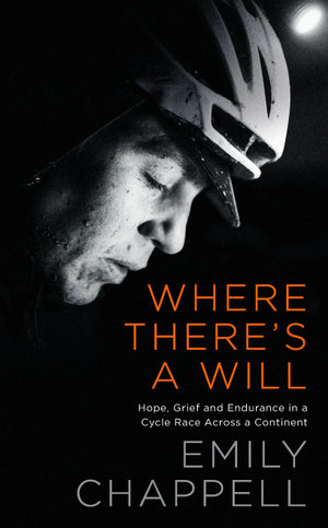 Where There's A Will : Hope, Grief and Endurance in a Cycle Race Across a Continent - Emily Chappell