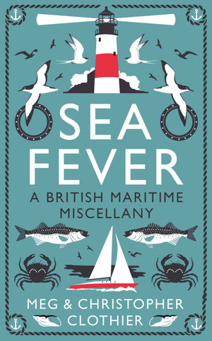 Sea Fever : A Seaside Companion: from buoys and bowlines to selkies and setting sail - Meg Clothier