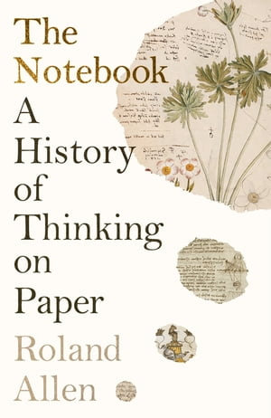 The Notebook : A History of Thinking on Paper: A New Statesman and Spectator Book of the Year - Roland Allen