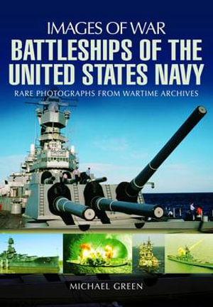 Battleships of the United States Navy : Images of War - MICHAEL GREEN