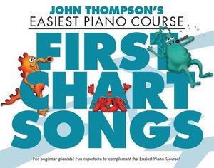 John Thompson's Piano Course: First Chart Songs : For Beginner Pianists! Fun Repertoire To Complement Any Piano Course! - John Thompson