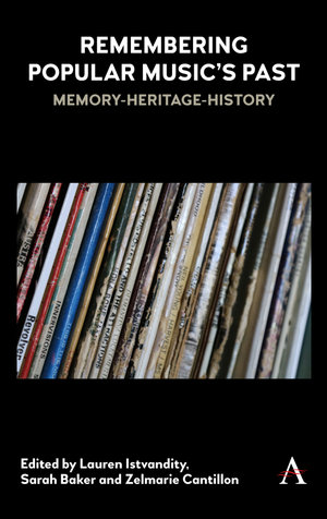 Remembering Popular Musics Past : Memory-Heritage-History - Lauren Istvandity