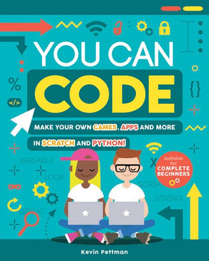 You Can Code : Make Your Own Games, Apps And More In Scratch and Python - Kevin Pettman