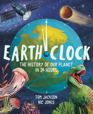 Earth Clock : The History of Our Planet in 24 Hours - Tom Jackson