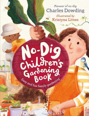 The No-Dig Children's Gardening Book : Easy and Fun Family Gardening - Charles Dowding