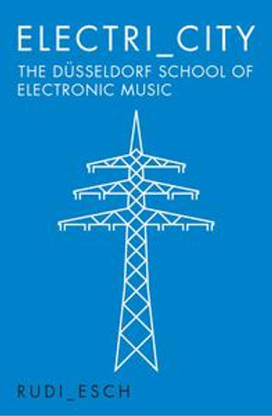 Electri_City : The Dusseldorf School of Electronic Music - Rudi Esch