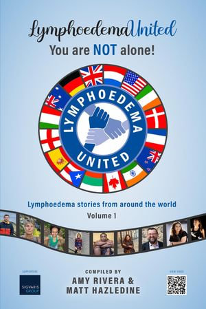 Lymphoedema United - You are NOT alone! : Lymphoedema stories from around the world - Volume 1 - Matt Hazledine